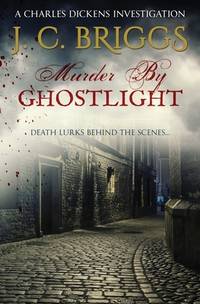 Murder By Ghostlight: Death lurks behind the scenes... (Charles Dickens Investigations)