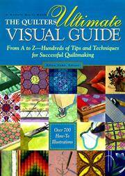 The Quilters Ultimate Visual Guide: From A to Z - Hundreds of Tips and Techniques for Successful...