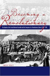 Becoming a Revolutionary: The Deputies of the French National Assembly and the Emergence of a...