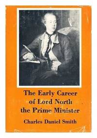 THE EARLY CAREER OF LORD NORTH THE PRIME MINISTER by Smith, Charles Daniel - 1979