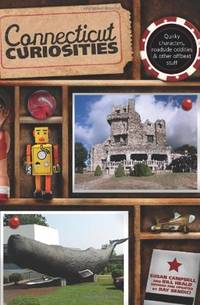 Connecticut Curiosities: Quirky Characters, Roadside Oddities & Other Offbeat Stuff...