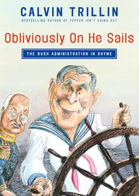 Obliviously On He Sails: The Bush Administration in Rhyme by Trillin, Calvin - 2004