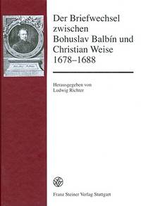 Der Brieefwechsel zwischen Bohuslav Balbin und Christian Weise, 1678-1688; lateinische-deutsche Ausgabe