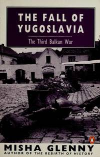 The Fall of Yugoslavia: The Third Balkan War by Glenny, Misha