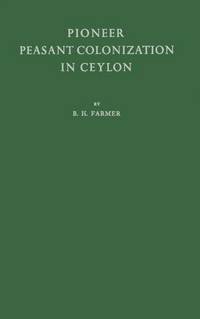 Pioneer Peasant Colonization in Ceylon A Study in Asian Agrarian Problems