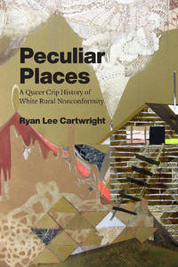 cover of Peculiar Places: A Queer Crip History of White Rural Nonconformity