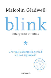 Blink: Inteligencia intuitiva: ¿Por qué sabemos la verdad en dos segundos? / Blink: The Power...