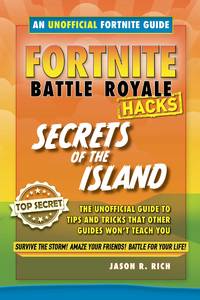 Hacks for Fortniters: Secrets of the Island: An Unoffical Guide to Tips and Tricks That Other...