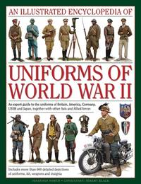 An Illustrated Encyclopedia of Uniforms of World War II: An Expert Guide To The Uniforms Of...