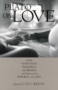 Plato on Love: Lysis, Symposium, Phaedrus, Alcibiades, with Selections from Republic and Laws...