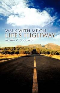 WALK WITH ME ON LIFE&#039;S HIGHWAY by Goddard, Arthur C - 2008-11-18