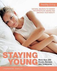 Staying Young: Natural Secrets to Combat the Effects of Ageing and Enhance Your Beauty (Healthy...