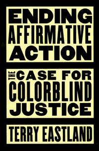 Ending Affirmative Action: The Case For Colorblind Justice Eastland, Terry