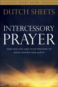 Intercessory Prayer Study Guide: How God Can Use Your Prayers to Move Heaven and Earth