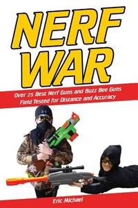 Nerf War [Color Nerf Blaster Photographs]: Over 25 Best Nerf Blasters Field Tested for Distance...