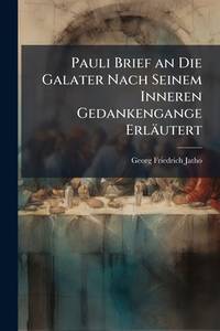 Pauli Brief an Die Galater Nach Seinem Inneren Gedankengange Erläutert (German Edition)