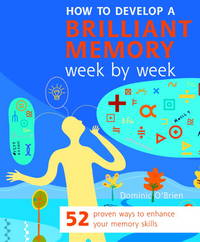 How to Develop a Brilliant Memory Week by Week: 52 Proven Ways to Enhance Your Memory Skills by Dominic O'Brien - 2006-07-28