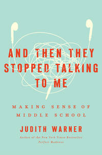 And Then They Stopped Talking to Me: Making Sense of Middle School