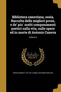 Biblioteca canoviana, ossia, Raccolta delle migliori prose, e de' piu? scelti componimenti...