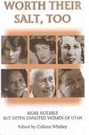 Worth Their Salt, Too: More Notable But Often Unnoted Women of Utah