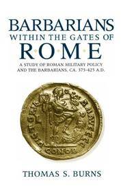 BARBARIANS WITHIN THE GATES OF ROME: A Study of Roman Military Policy and the Barbarians, ca. 375-425 A.D.