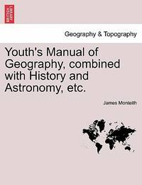 Youth's Manual Of Geography, Combined With History and Astronomy, Etc