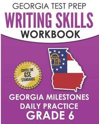 GEORGIA TEST PREP Writing Skills Workbook Georgia Milestones Daily Practice Grade 6: Preparation...