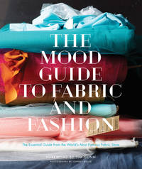 The Mood Guide to Fabric and Fashion: The Essential Guide from the World's Most Famous Fabric...