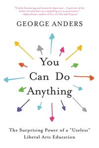 You Can Do Anything: The Surprising Power of a "Useless" Liberal Arts...