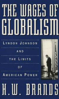 The Wages of Globalism : Lyndon Johnson and the Limits of American Power by Brands, H. W., Jr - 1995