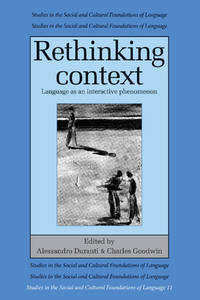 Rethinking Context: Language as an Interactive Phenomenon (Studies in the Social and Cultural...