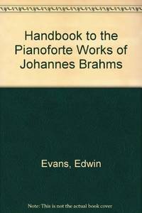 Handbook to the Pianoforte Works of Johannes Brahms (His [Historical, descriptive &amp; analytical account of the entire works of Johannes Brahms] 2-3) by Evans, Edwin - 1970-06-01