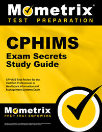 CPHIMS Exam Secrets Study Guide : CPHIMS Test Review for the Certified Professional in Healthcare...