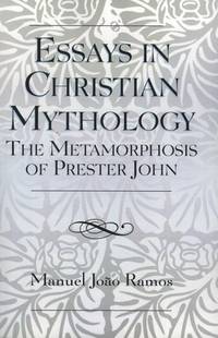 Essays in Christian Mythology: The Metamorphoses of Prester John