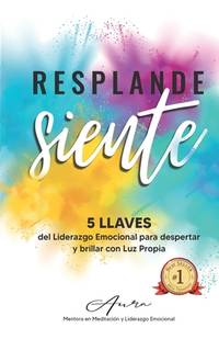 RESPLANDESIENTE: 5 LLAVES del Liderazgo Emocional para despertar y brillar con Luz Propia...