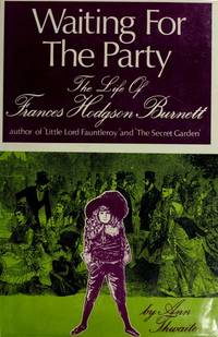 Waiting for the Party : the Life of Frances Hodgson Burnett by Ann Thwaite - 1st - 1974 - from mompopsbooks (SKU: 12513)