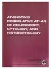 Atkinson's Correlative Atlas of Colposcopy, Cytology and Histopathology