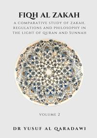 Fiqh Al Zakah - Volume 2: A Comparative Study of Zakah, Regulations and philosophy in the Light...