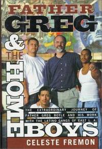 Father Greg and the Homeboys: The Extraordinary Journey of Father Boyle and His Work with the...