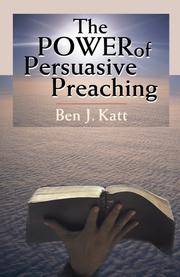 The Power of Persuasive Preaching by Ben J. Katt - Paperback - 2007 - from New Life Books (SKU: 023242)