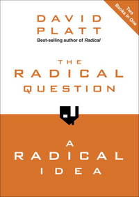 The Radical Question and A Radical Idea by David Platt