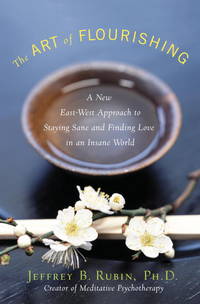 The Art of Flourishing: A New East-West Approach to Staying Sane and Finding Love in an Insane World by Jeffrey B. Rubin PhD - 2011-06-07