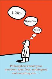 I AM, THEREFORE I THINK: Philosophers Answer Your Questions About Love, Nothingness and...