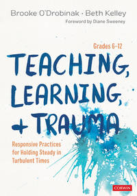 Teaching, Learning, and Trauma, Grades 6-12: Responsive Practices for Holding Steady in Turbulent...