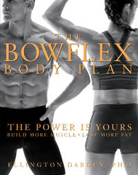 The Bowflex Body Plan : The Power Is Yours - Build More Muscle, Lose More Fat