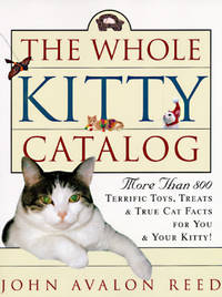 The Whole Kitty Catalog : More Than 800 Terrific Toys, Treats, and True Cat Facts--For You and...