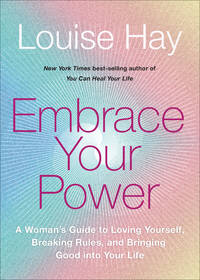 Embrace Your Power: A Womans Guide to Loving Yourself, Breaking Rules, and Bringing Good Into...
