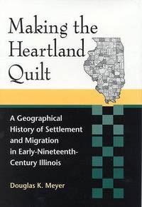 Making the Heartland Quilt: A Geographical History of Settlement and Migration in Early-Nineteenth-Century Illinois