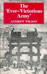 The Ever-Victorious Army: A History of the Chinese Campaign under Lt-Col. C.G. Gordon, CB, RE, and of the Suppression of the Tai-Ping Rebellion