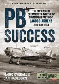PBSuccess: The CIA's covert operation to overthrow Guatemalan president Jacobo Arbenz June-July...